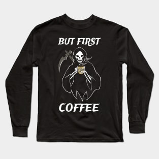 But First Coffee Grim Reaper Coffee Fan Gift Long Sleeve T-Shirt